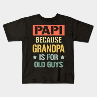 papi because grandpa is for old guys Kids T-Shirt
